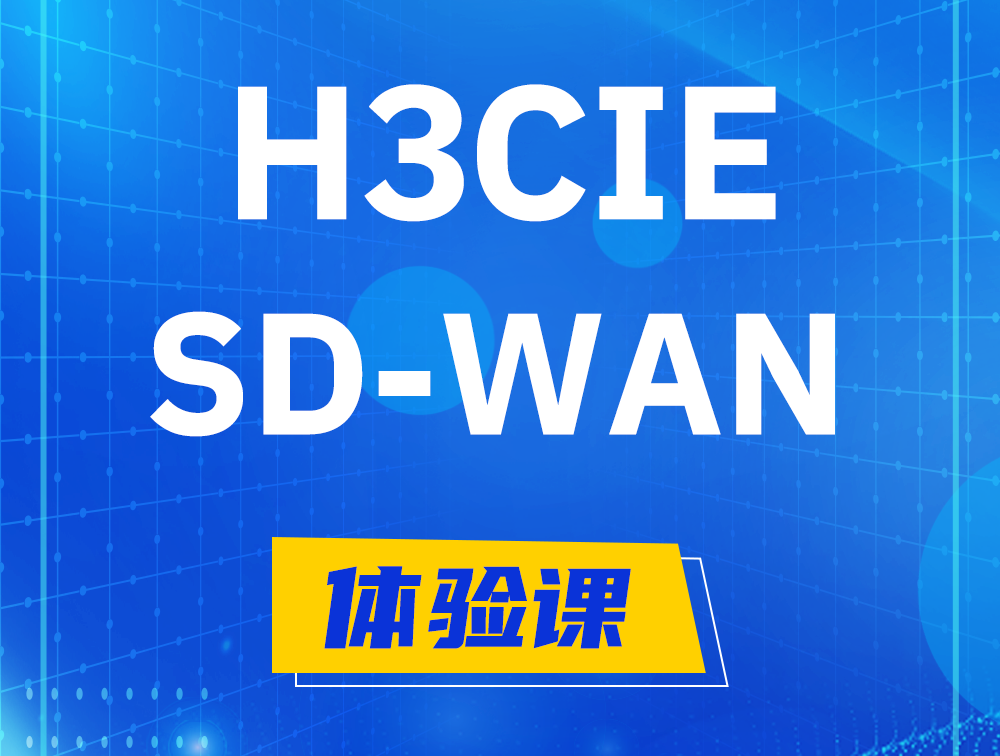 恩施H3CIE-SDN认证GB0-440考试介绍（SD-WAN方向）